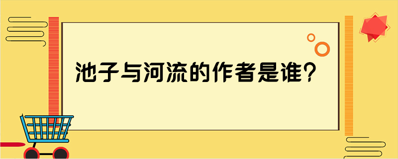池子与河流的作者是谁?