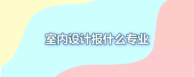 室内设计报什么专业