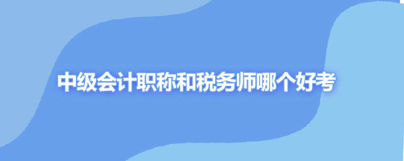 中级会计职称和税务师哪个好考