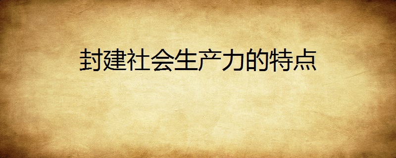 封建社会生产力的特点