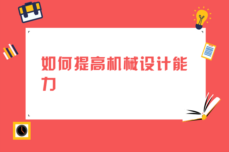 如何提高机械设计能力