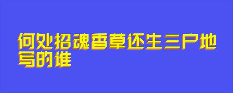 何处招魂香草还生三户地写的谁