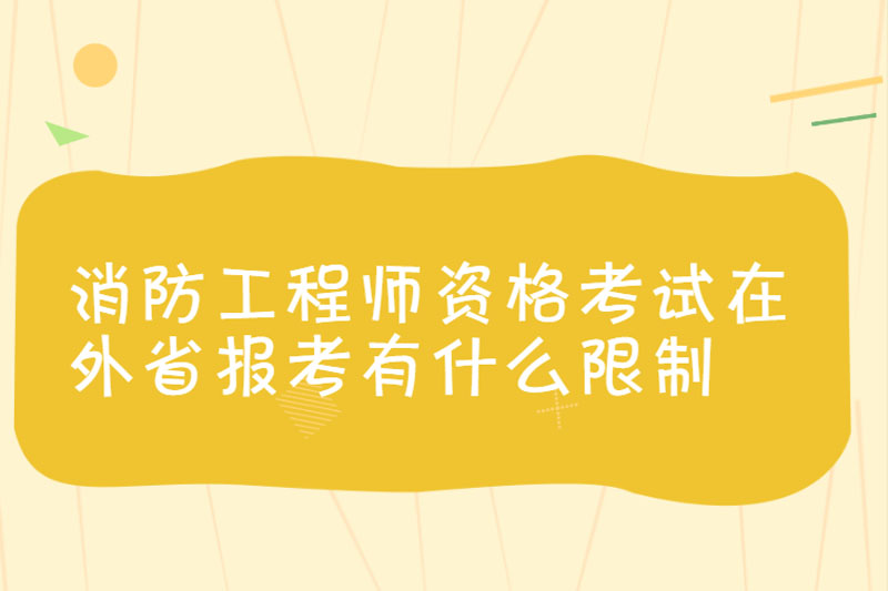 消防工程师资格考试在外省报考有什么限制