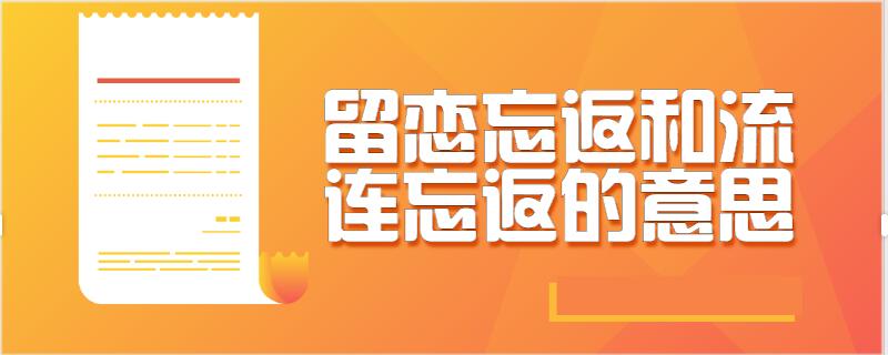 留恋忘返和流连忘返的意思