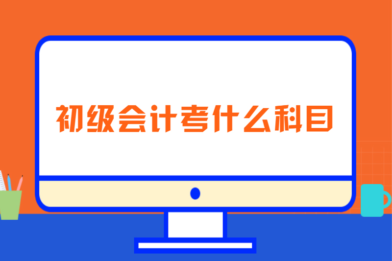初级会计考什么科目
