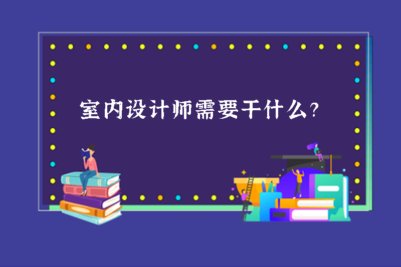 室内设计师需要干什么？