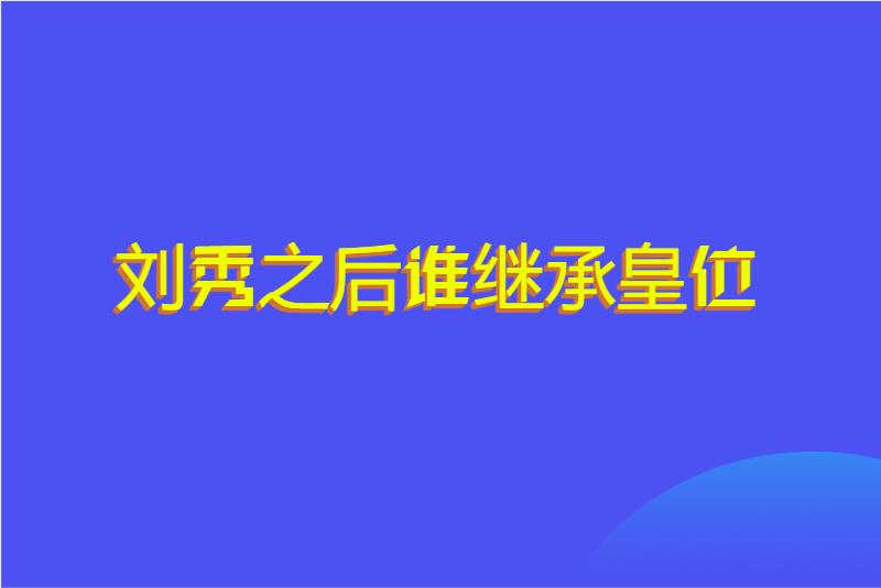 刘秀之后谁继承皇位