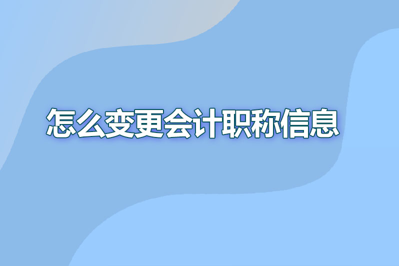 怎么变更会计职称信息