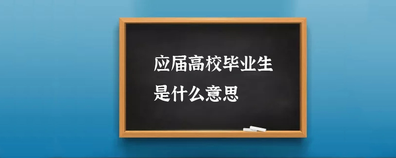 应届生是什么意思_应届生咋定义_应届生的意思是