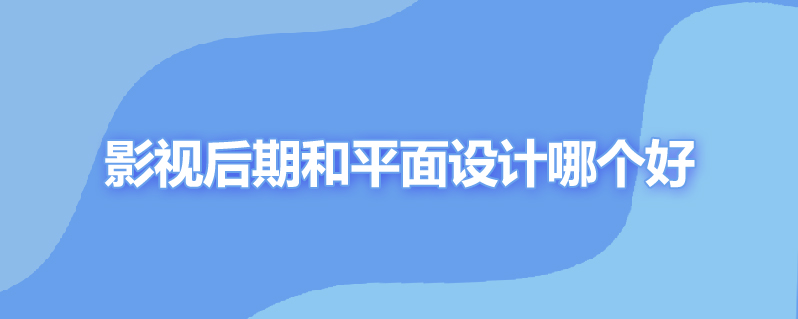 影视后期和平面设计哪个好