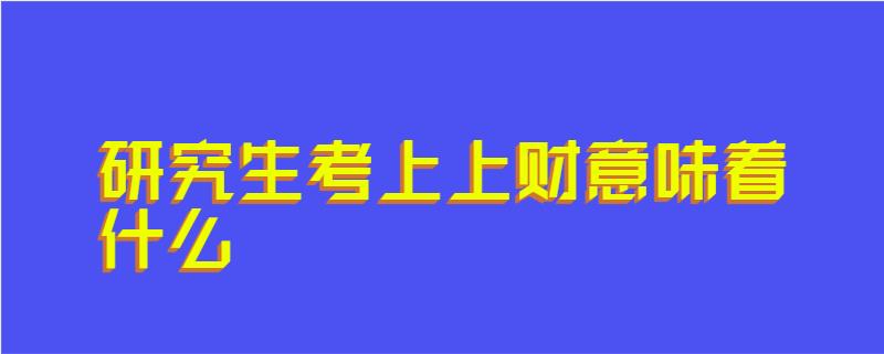 研究生考上上财意味着什么