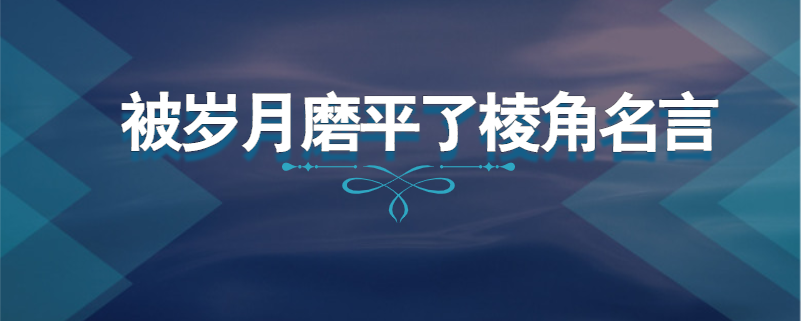 被岁月磨平了棱角名言