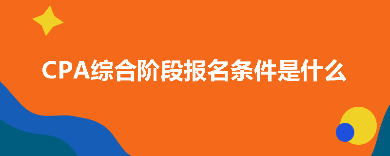 CPA综合阶段报名条件是什么
