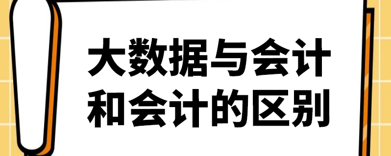 大数据与会计和会计的区别