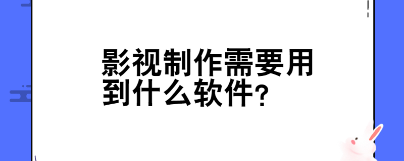 影视制作需要用到什么软件？