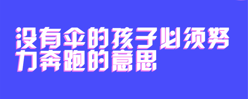 没有伞的孩子必须努力奔跑的意思