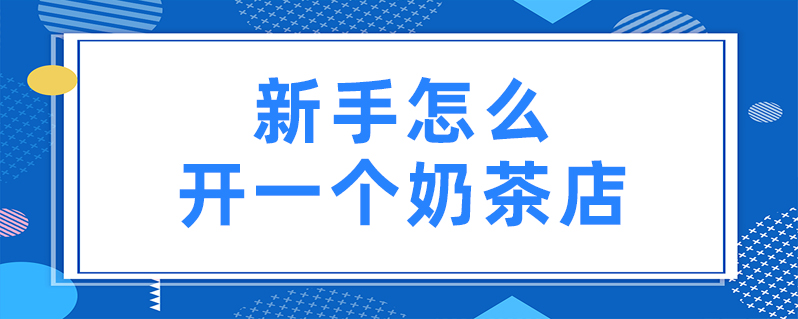 新手怎麼開一個奶茶店