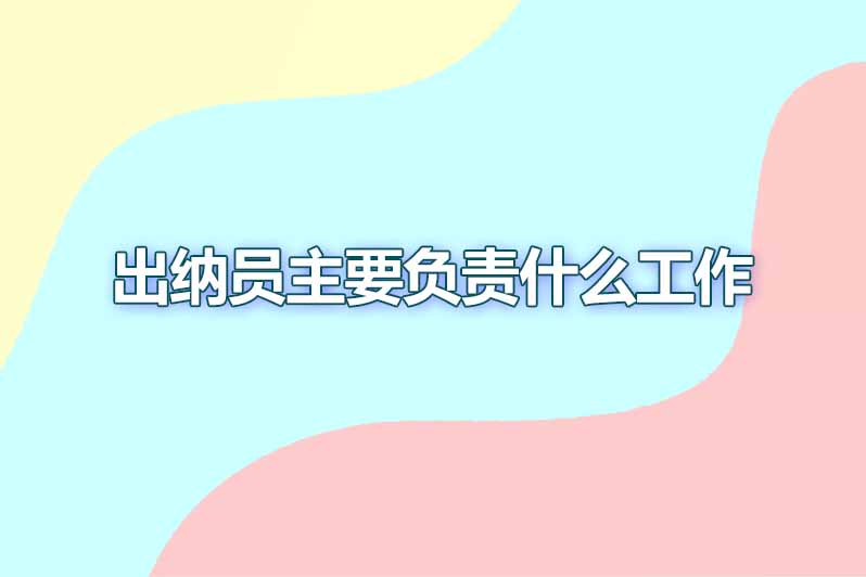 出纳员主要负责什么工作