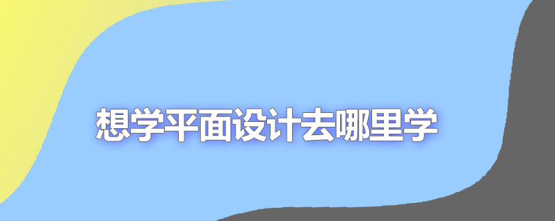想学平面设计去哪里学