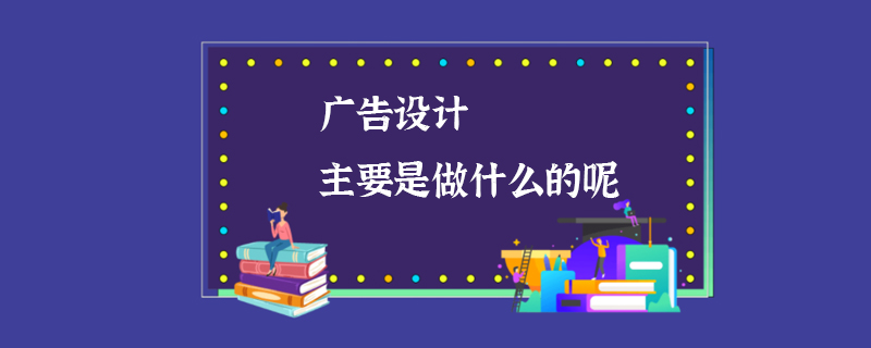 广告设计主要是做什么的呢