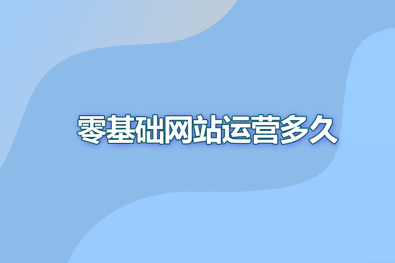 零基础网站运营多久