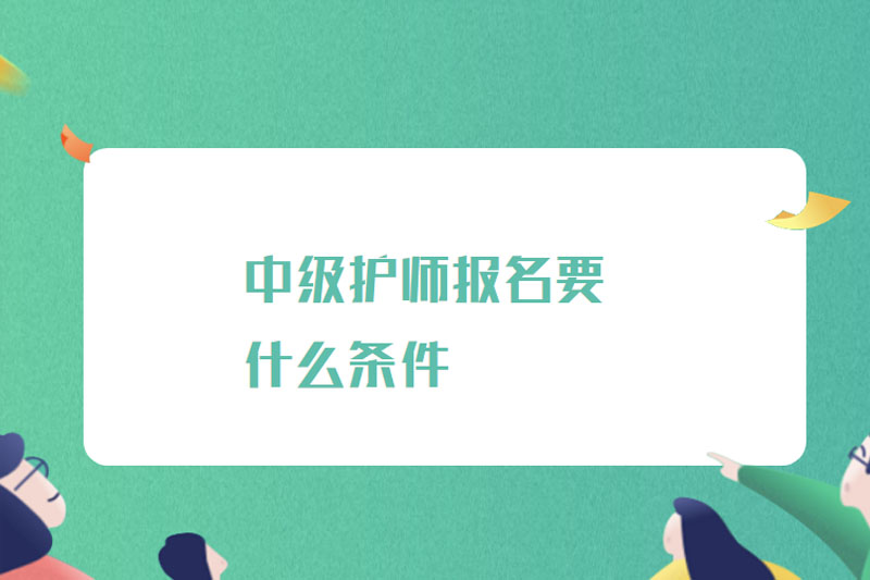 中级护师报名要什么条件