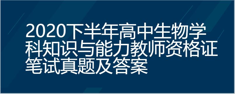 2020下半年高中生物学科知识与能力教师资格证笔试真题及答案