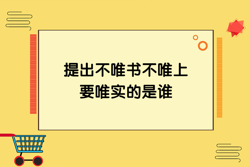 提出不唯书不唯上要唯实的是谁