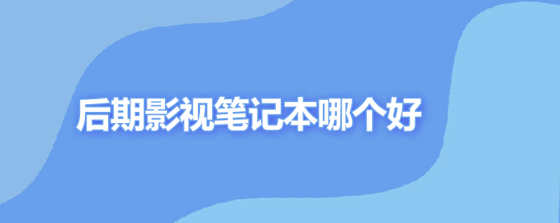 后期影视笔记本哪个好