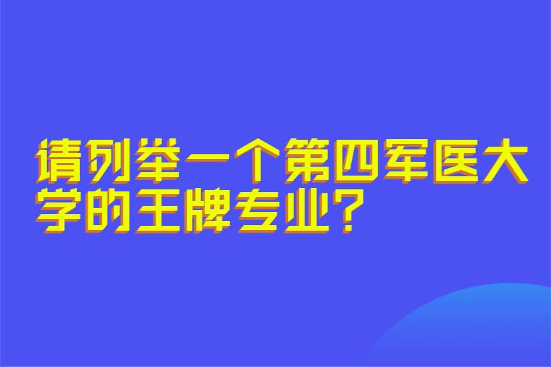 请列举一个第四军医大学的王牌专业?