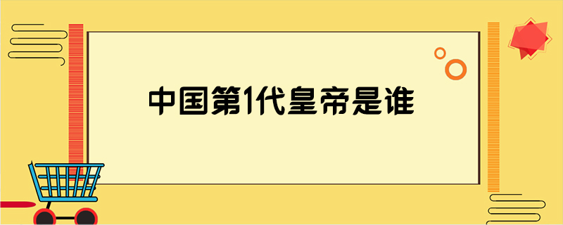 中国第1代皇帝是谁