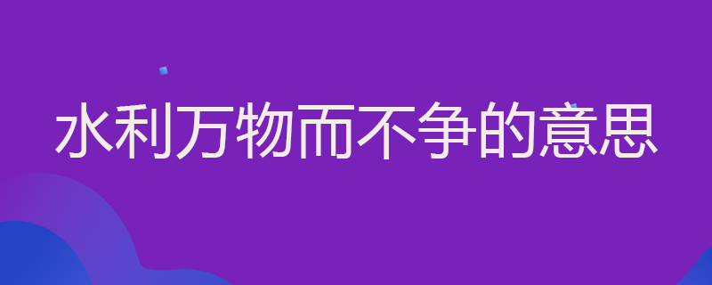 水利万物而不争的意思
