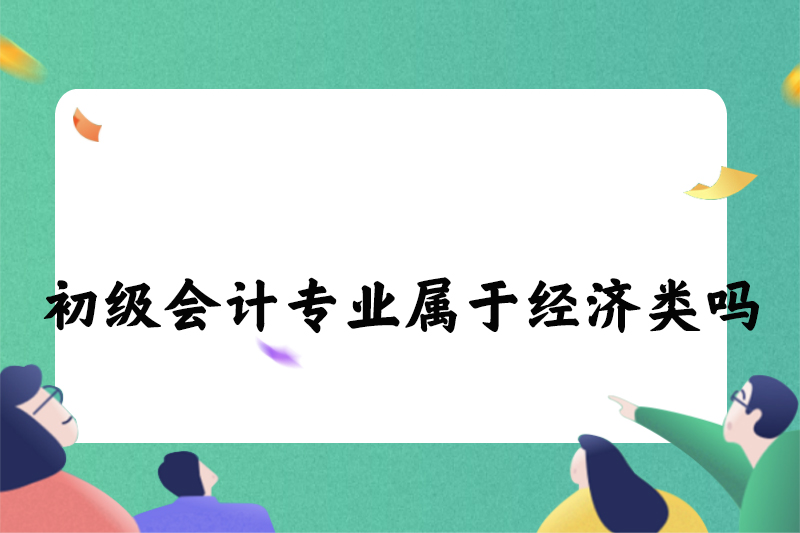 初级会计专业属于经济类吗