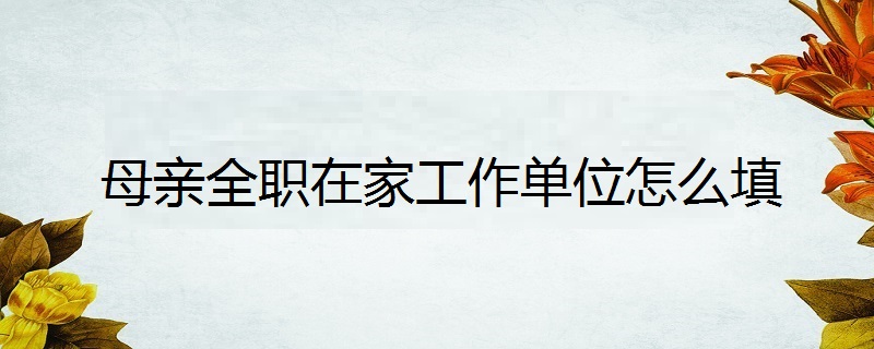 母親全職在家工作單位怎麼填