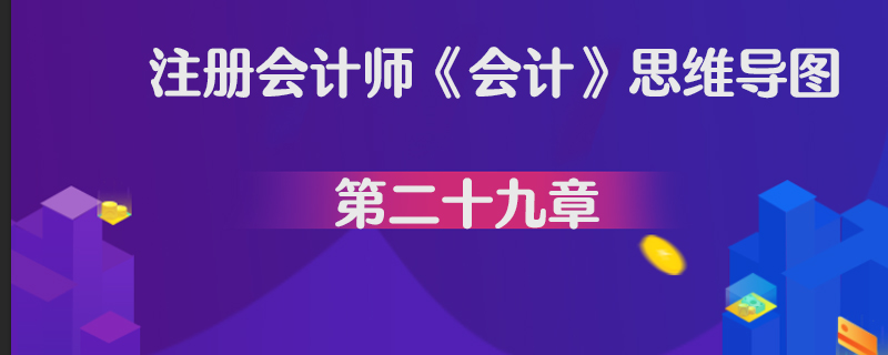 注册会计师《会计》思维导图第二十九章