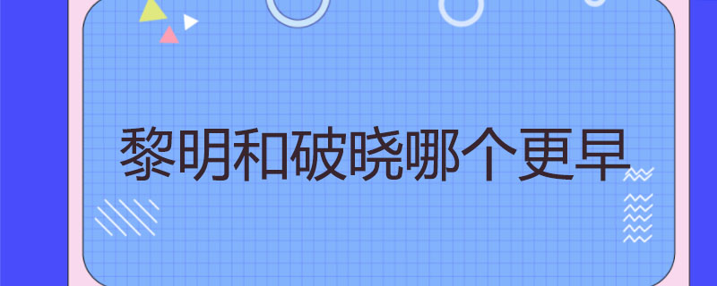 黎明和破晓哪个更早