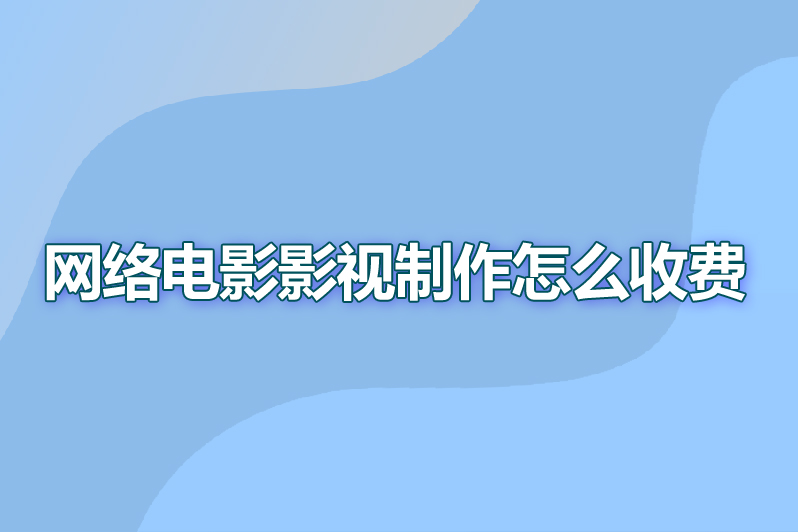 网络电影影视制作怎么收费