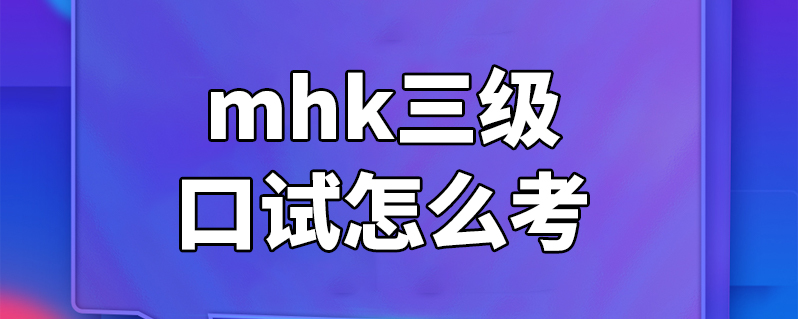 mhk三级口试怎么考