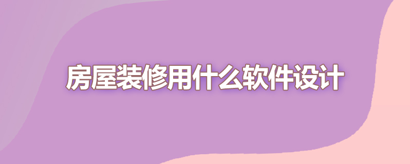 房屋装修用什么软件设计