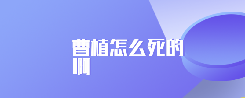 曹植怎么死的啊