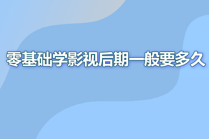 0基础学影视后期一般要多久