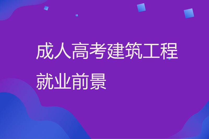 成人高考建筑工程就业前景
