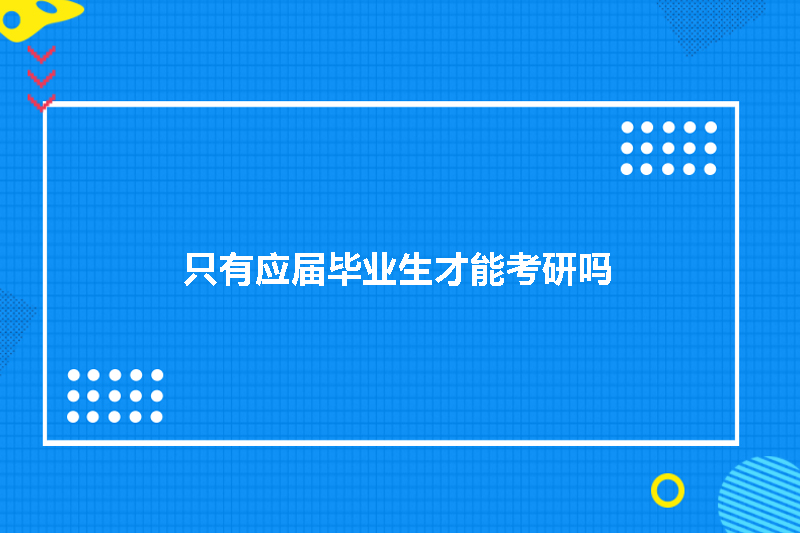 只有应届毕业生才能考研吗