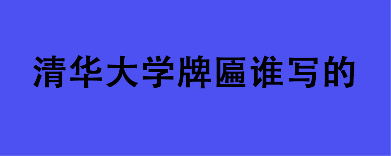 清华大学牌匾谁写的