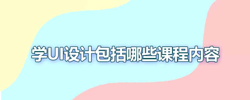 学ui设计包括哪些课程内容