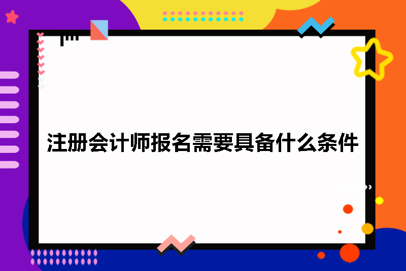 注册会计师报名需要具备什么条件