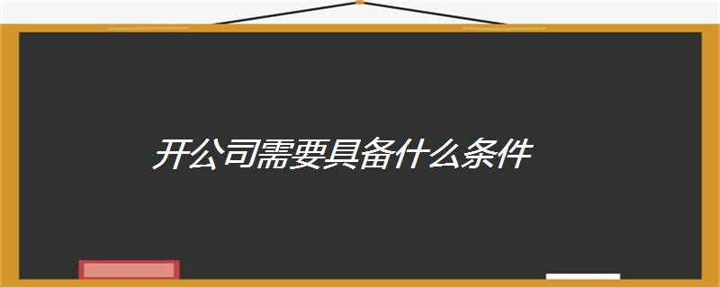 開公司需要具備什麼條件