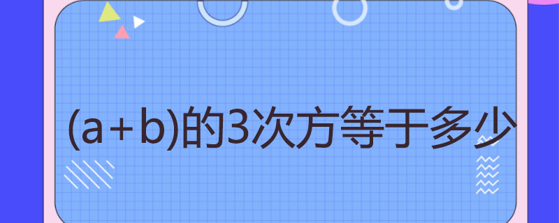 (a+b)的3次方等于多少