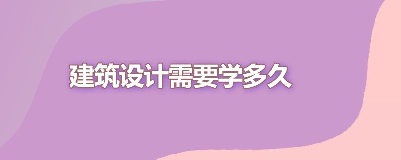 建筑设计需要学多久