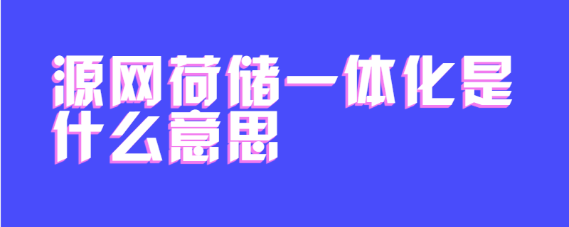 源网荷储一体化是什么意思